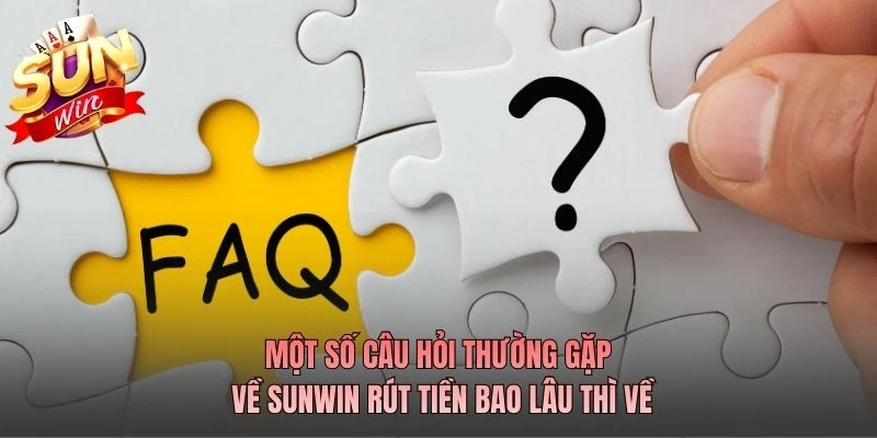 Một số câu hỏi thường gặp về SUNWIN rút tiền bao lâu thì về